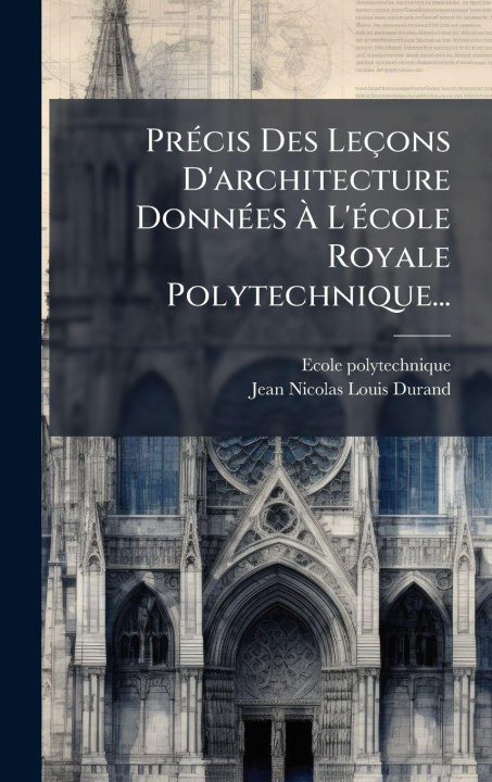 Kniha PrÃ(c)cis Des Leçons D'architecture DonnÃ(c)es Ã L'Ã(c)cole Royale Polytechnique... Jean-Nicolas-Louis Durand