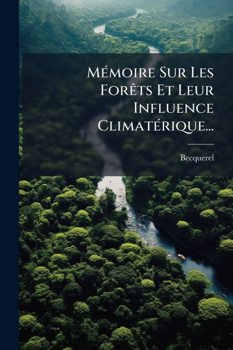 Knjiga MÃ(c)moire Sur Les ForÃats Et Leur Influence ClimatÃ(c)rique... M.) Becquerel (Antoine CÃ©sar