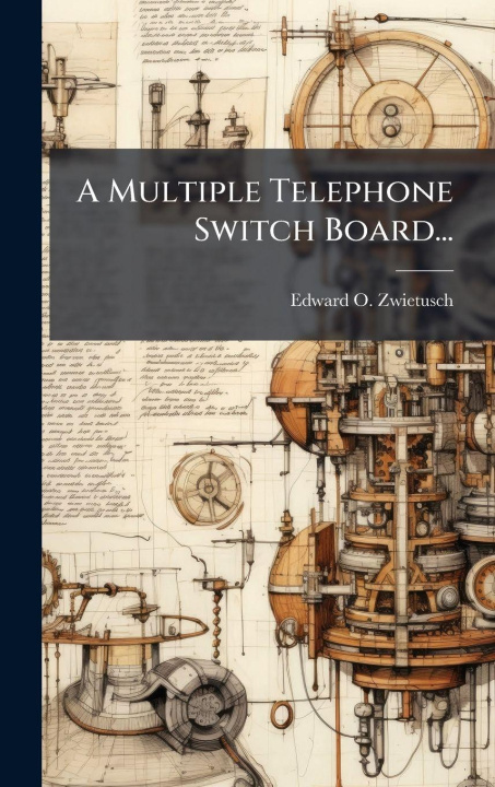 Kniha A Multiple Telephone Switch Board... Edward O. Zwietusch