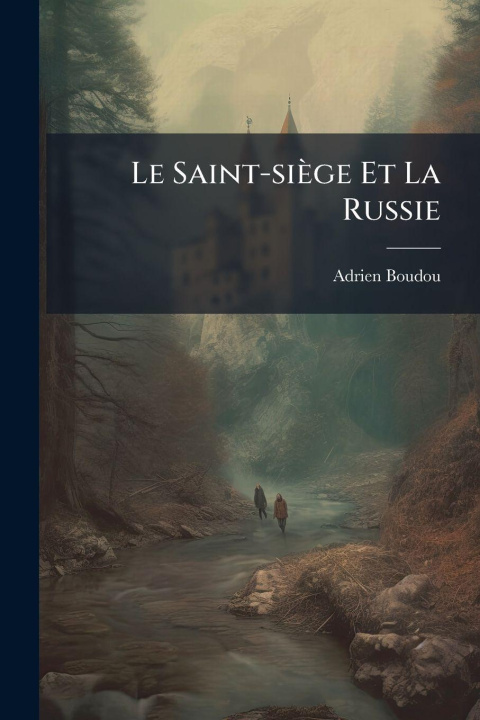 Knjiga Le Saint-siège Et La Russie Adrien Boudou