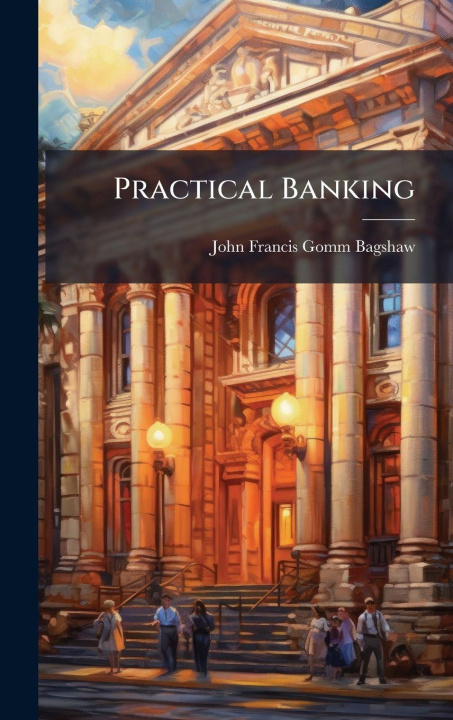 Book Practical Banking John Francis Gomm Bagshaw