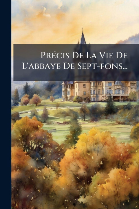 Kniha PrÃ(c)cis De La Vie De L'abbaye De Sept-fons... Anonymous