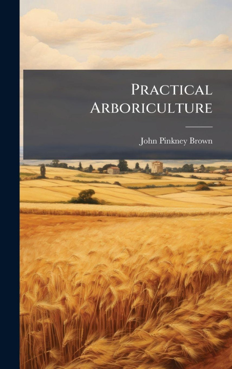 Kniha Practical Arboriculture John Pinkney Brown