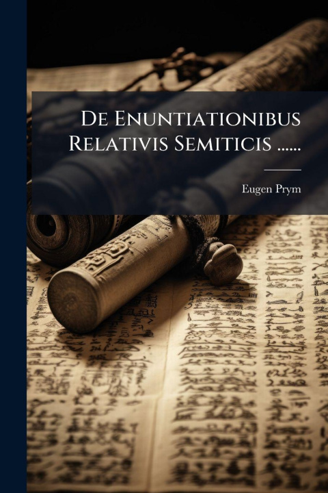 Knjiga De Enuntiationibus Relativis Semiticis ...... Eugen Prym