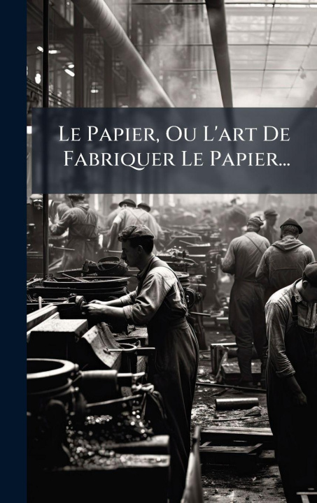 Kniha Le Papier, Ou L'art De Fabriquer Le Papier... Anonymous