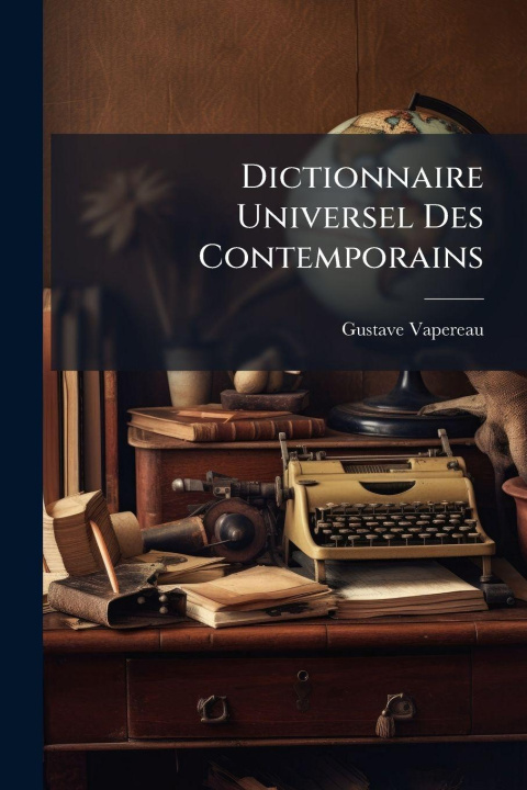 Kniha Dictionnaire Universel Des Contemporains Gustave Vapereau