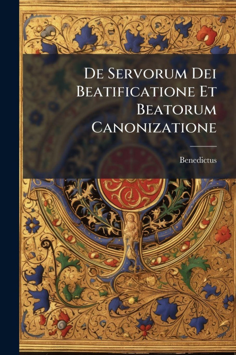 Book De Servorum Dei Beatificatione Et Beatorum Canonizatione Benedictus (Papa XIV.)