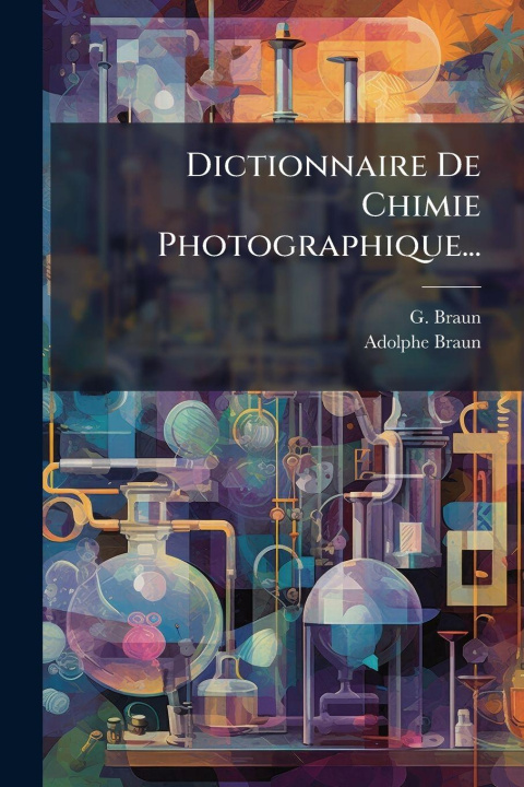Knjiga Dictionnaire De Chimie Photographique... Adolphe Braun