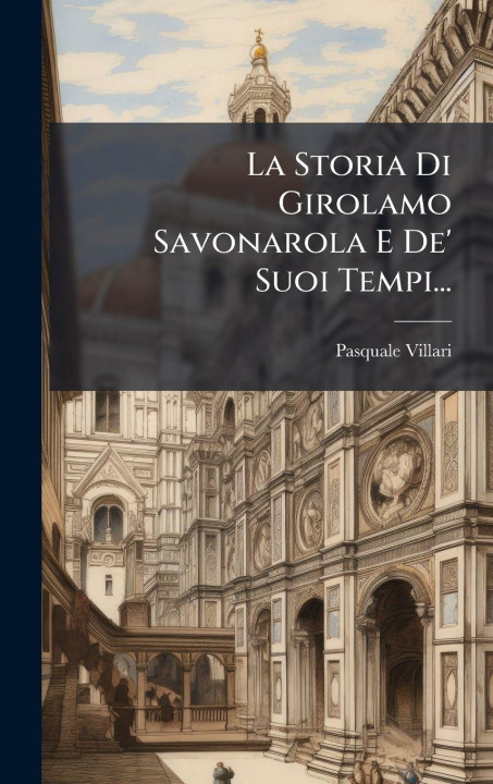 Kniha La Storia Di Girolamo Savonarola E De' Suoi Tempi... Pasquale Villari