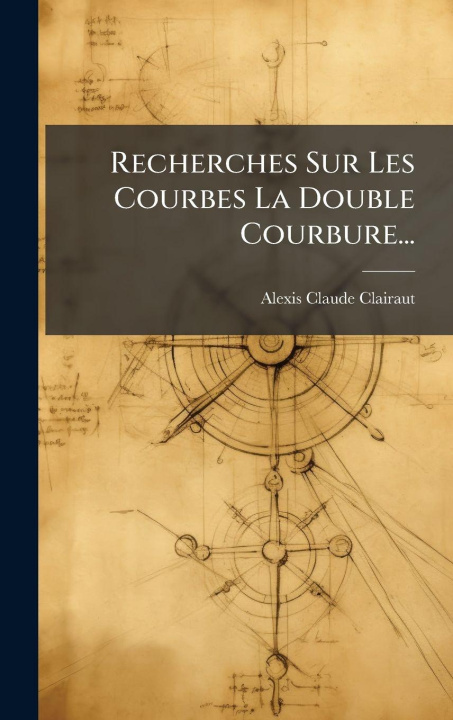 Carte Recherches Sur Les Courbes La Double Courbure... Alexis Claude Clairaut