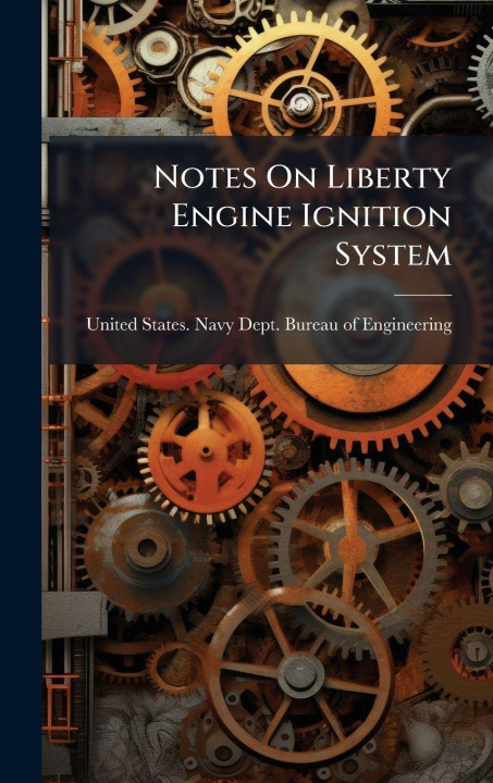 Kniha Notes On Liberty Engine Ignition System United States. Navy Dept. Bureau of E...