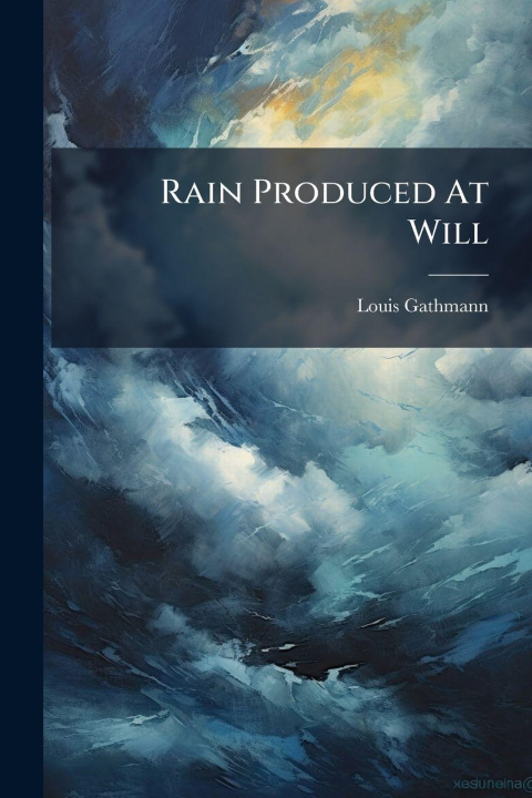 Kniha Rain Produced At Will Louis Gathmann