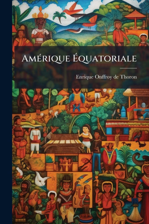 Kniha AmÃ(c)rique Ãquatoriale Enrique Onffroy de Thoron (vicomte.)