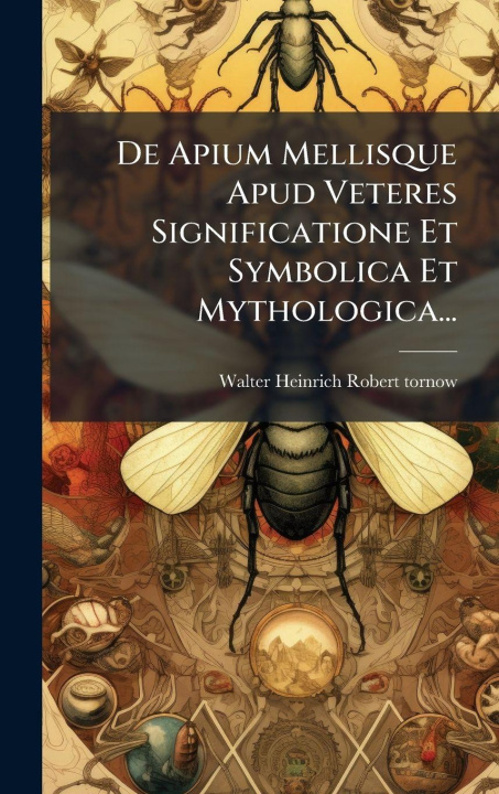 Kniha De Apium Mellisque Apud Veteres Significatione Et Symbolica Et Mythologica... Walter Heinrich Robert-tornow