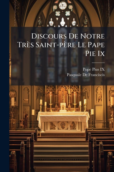 Boek Discours De Notre Très Saint-père Le Pape Pie Ix Pope Pius IX
