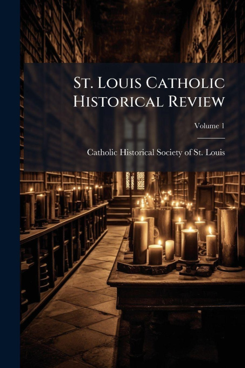 Kniha St. Louis Catholic Historical Review Catholic Historical Society of St. Lo...