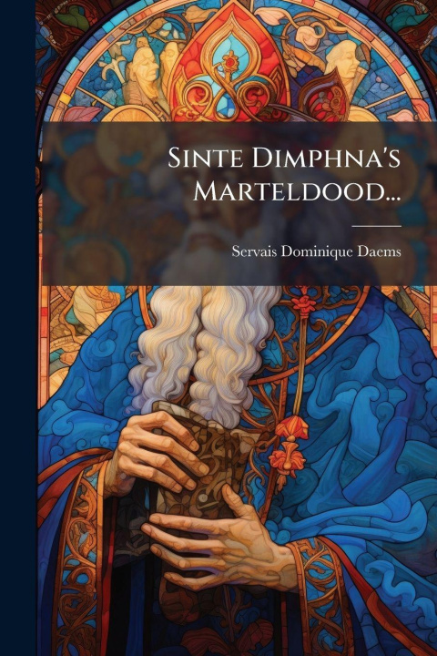 Kniha Sinte Dimphna's Marteldood... S[ervais Dominique] Daems
