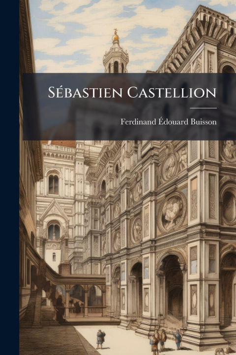 Kniha SÃ(c)bastien Castellion Ferdinand Ãdouard Buisson