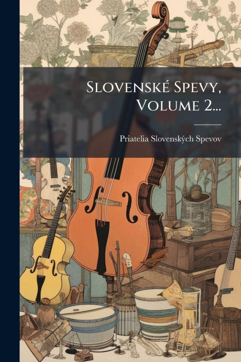 Buch SlovenskÃ(c) Spevy, Volume 2... Priatelia SlovenskÃ½ch Spevov