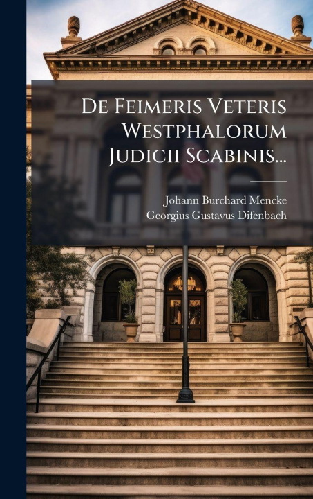 Knjiga De Feimeris Veteris Westphalorum Judicii Scabinis... Georgius-Gustavus Difenbach