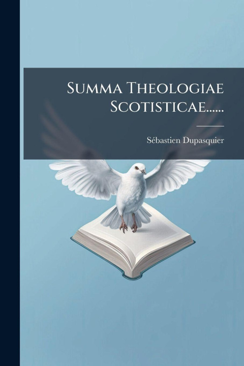 Kniha Summa Theologiae Scotisticae...... SÃ©bastien Dupasquier