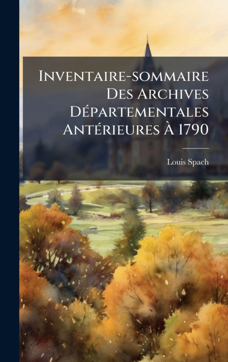 Kniha Inventaire-sommaire Des Archives DÃ(c)partementales AntÃ(c)rieures Ã 1790 Louis Spach