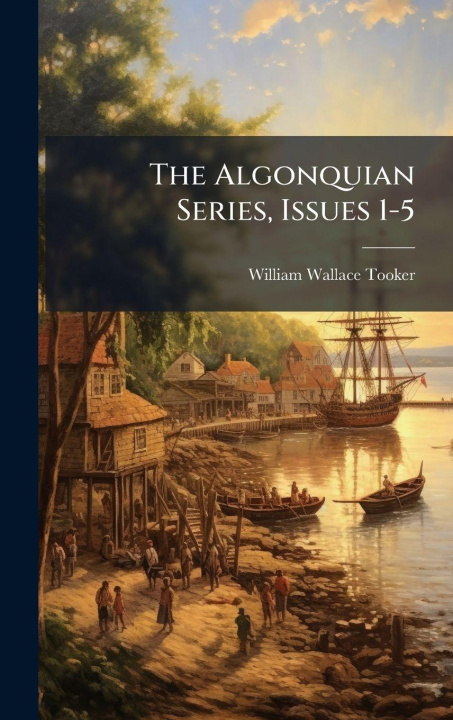Kniha The Algonquian Series, Issues 1-5 William Wallace Tooker