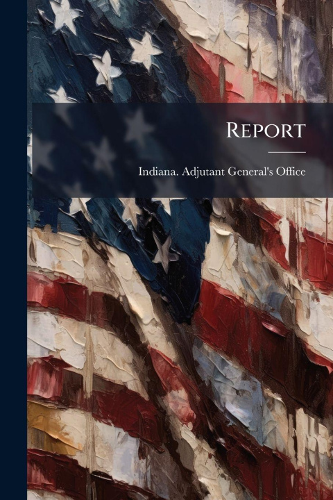 Kniha Report Indiana. Adjutant General's Office