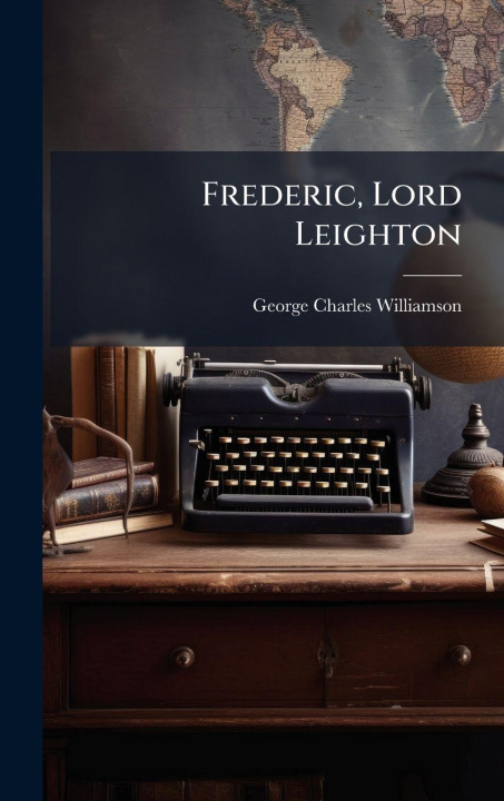 Knjiga Frederic, Lord Leighton George Charles Williamson