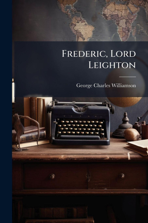 Kniha Frederic, Lord Leighton George Charles Williamson