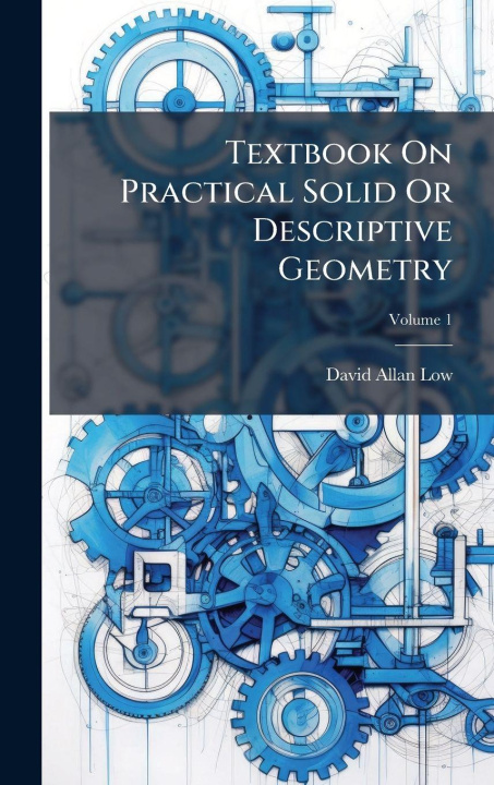 Knjiga Textbook On Practical Solid Or Descriptive Geometry David Allan Low
