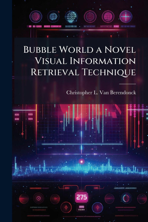 Knjiga Bubble World a Novel Visual Information Retrieval Technique Christopher L. Van Berendonck