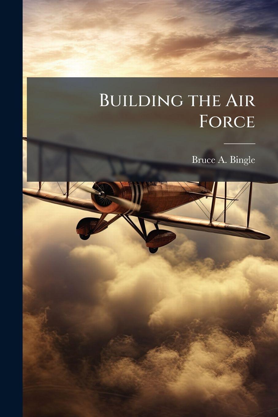 Book Building the Air Force Bruce A. Bingle