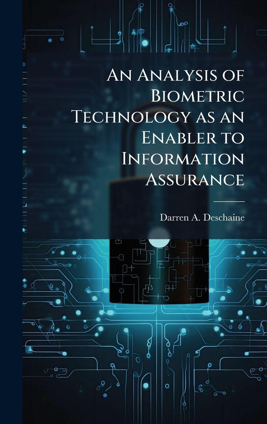 Kniha An Analysis of Biometric Technology as an Enabler to Information Assurance Darren A. Deschaine