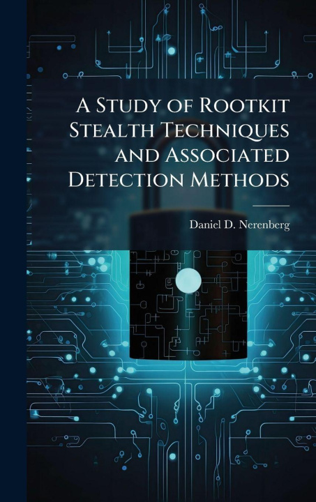 Kniha A Study of Rootkit Stealth Techniques and Associated Detection Methods Daniel D. Nerenberg