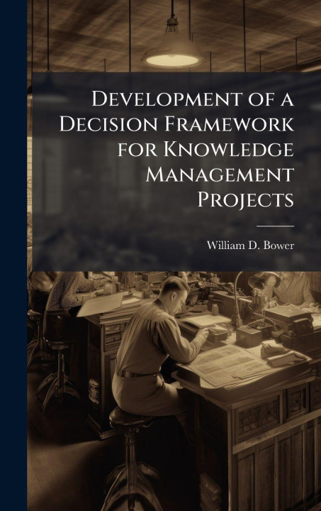 Knjiga Development of a Decision Framework for Knowledge Management Projects William D. Bower