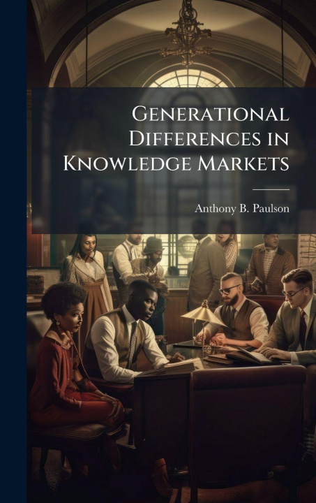 Kniha Generational Differences in Knowledge Markets Anthony B. Paulson