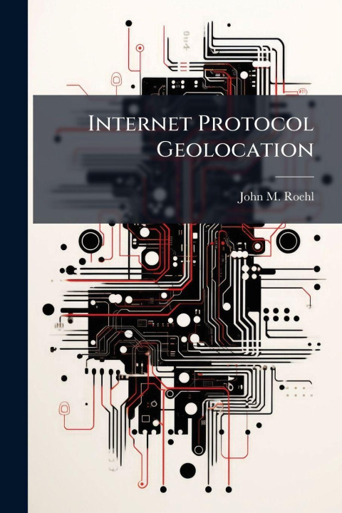 Knjiga Internet Protocol Geolocation John M. Roehl