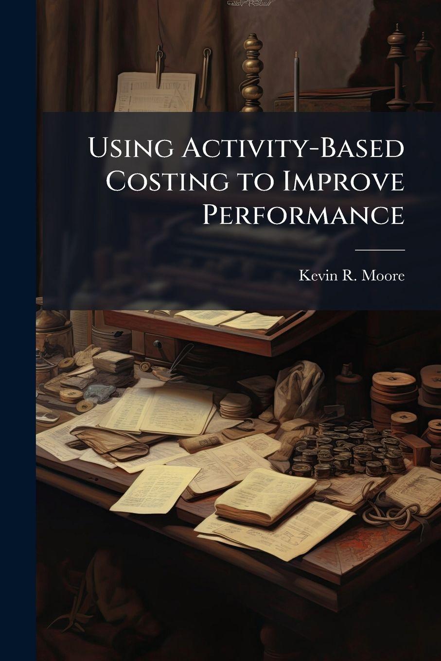 Kniha Using Activity-Based Costing to Improve Performance Kevin R. Moore