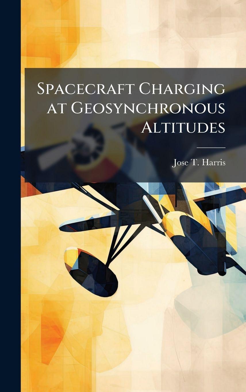 Kniha Spacecraft Charging at Geosynchronous Altitudes Jose T. Harris