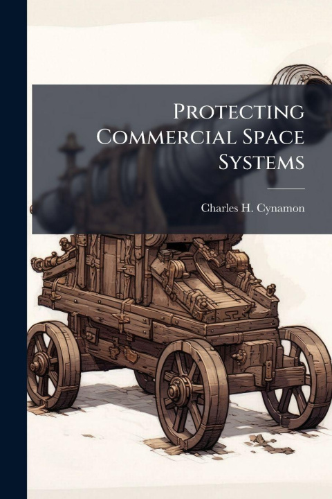 Kniha Protecting Commercial Space Systems Charles H. Cynamon