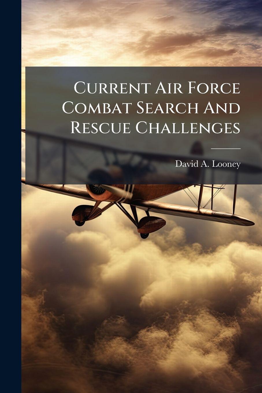 Knjiga Current Air Force Combat Search And Rescue Challenges David A. Looney