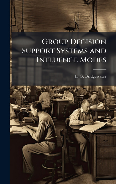 Knjiga Group Decision Support Systems and Influence Modes L. G. Bridgewater