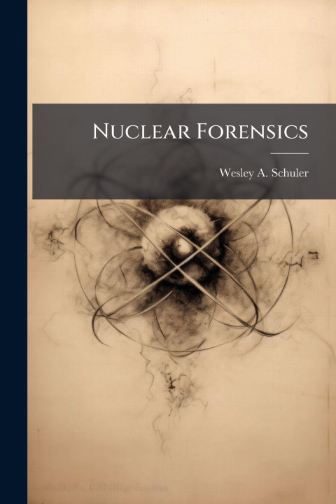 Kniha Nuclear Forensics Wesley A. Schuler