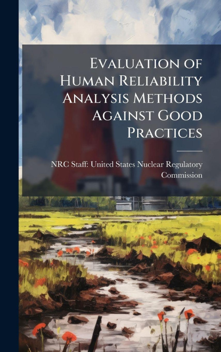 Kniha Evaluation of Human Reliability Analysis Methods Against Good Practices NRC Staff: United States Nuclear Regu...