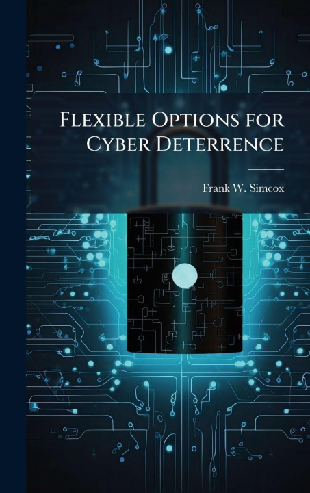 Kniha Flexible Options for Cyber Deterrence Frank W. Simcox