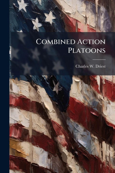 Kniha Combined Action Platoons Charles W. Driest