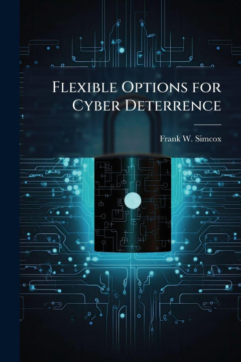Kniha Flexible Options for Cyber Deterrence Frank W. Simcox