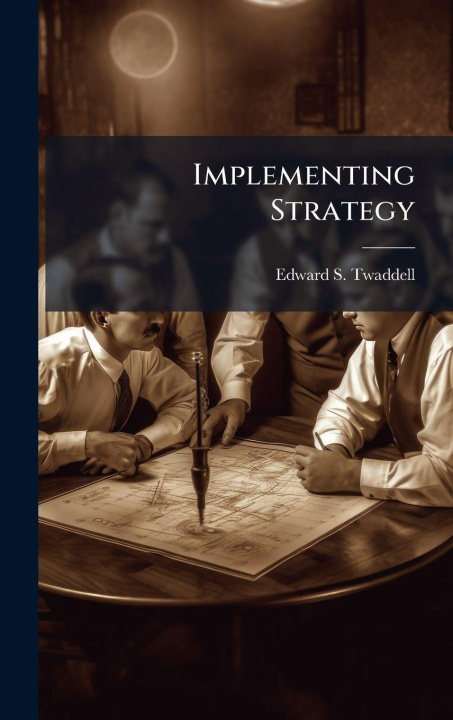 Knjiga Implementing Strategy Edward S. Twaddell