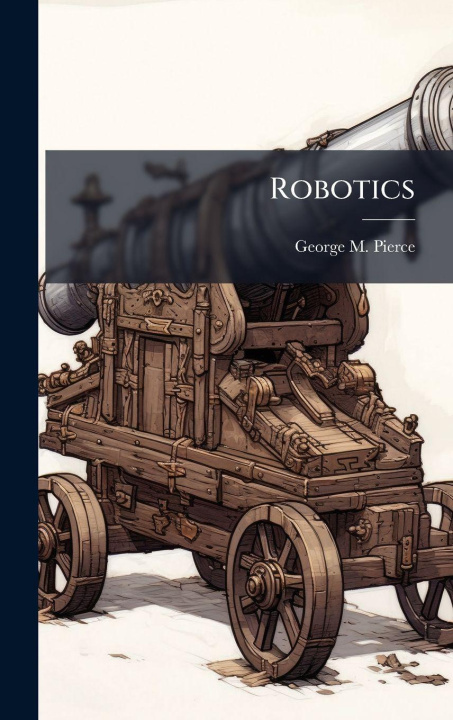 Kniha Robotics George M. Pierce